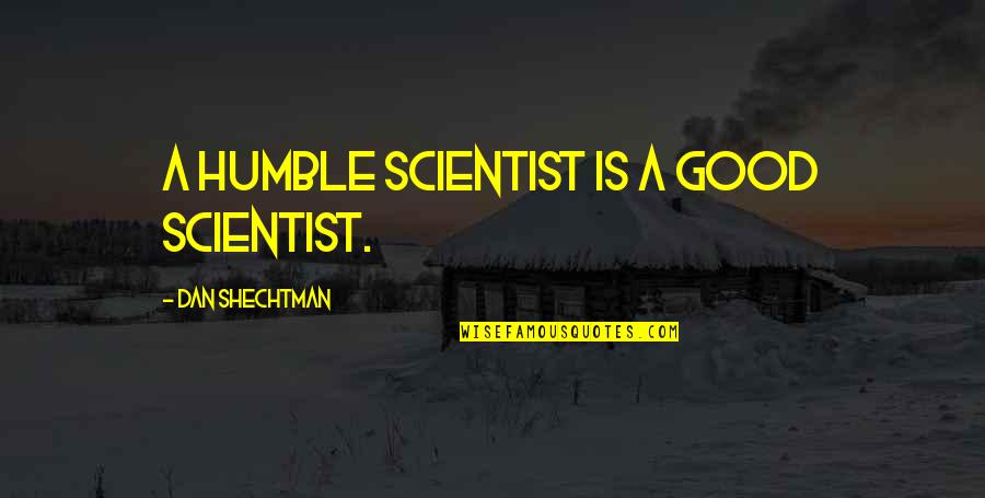Scientist And Their Quotes By Dan Shechtman: A humble scientist is a good scientist.