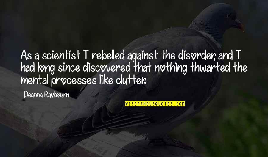 Scientist And Their Quotes By Deanna Raybourn: As a scientist I rebelled against the disorder,