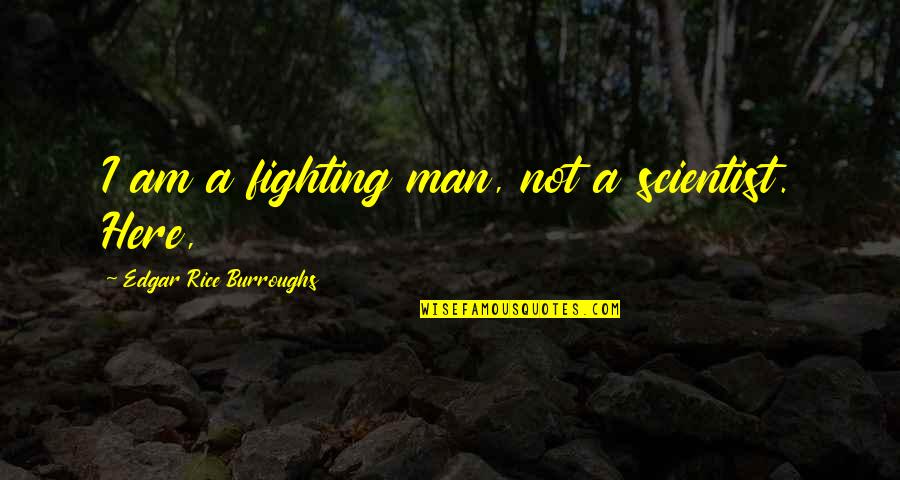 Scientist And Their Quotes By Edgar Rice Burroughs: I am a fighting man, not a scientist.