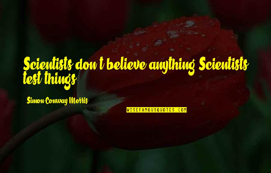 Scientist And Their Quotes By Simon Conway Morris: Scientists don't believe anything.Scientists test things.