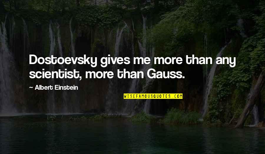 Scientist Einstein Quotes By Albert Einstein: Dostoevsky gives me more than any scientist, more