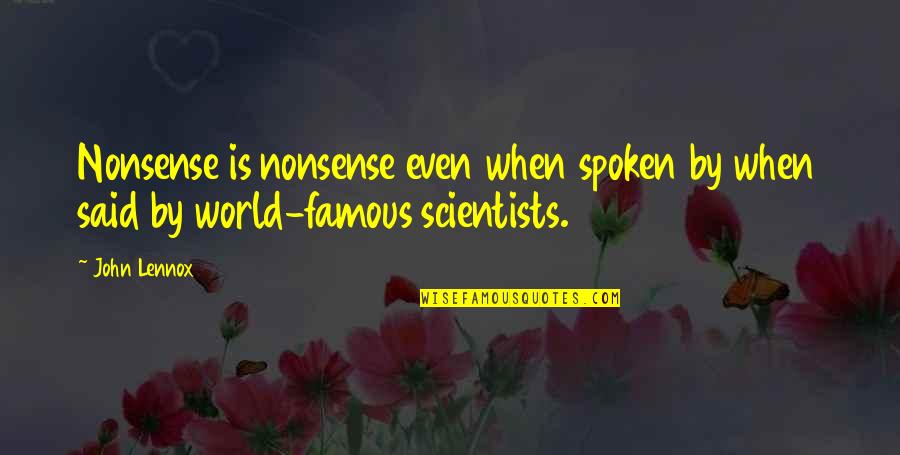 Scientist Famous Quotes By John Lennox: Nonsense is nonsense even when spoken by when