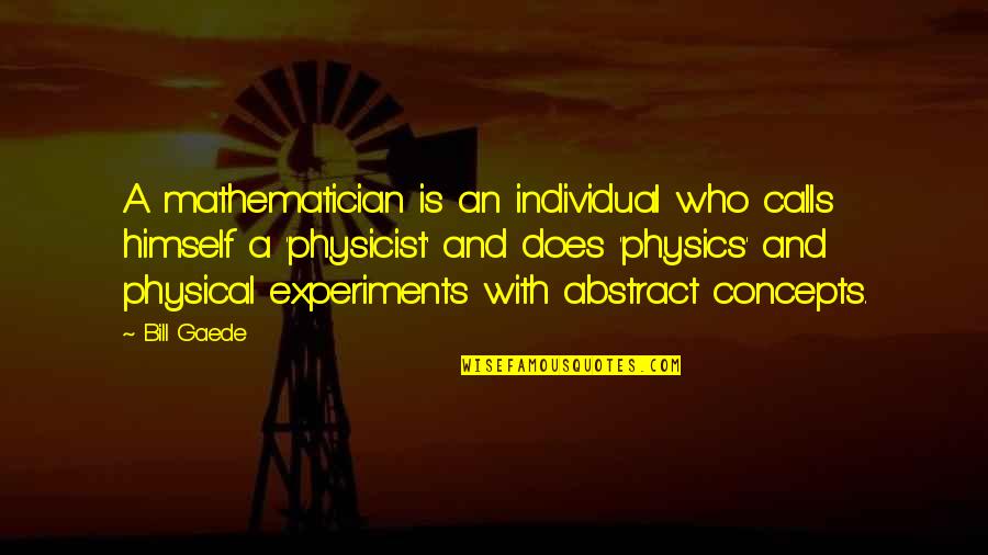 Scientiste Quotes By Bill Gaede: A mathematician is an individual who calls himself Scientiste Quotes By Bill Gaede: A mathematician is an individual who calls himself
