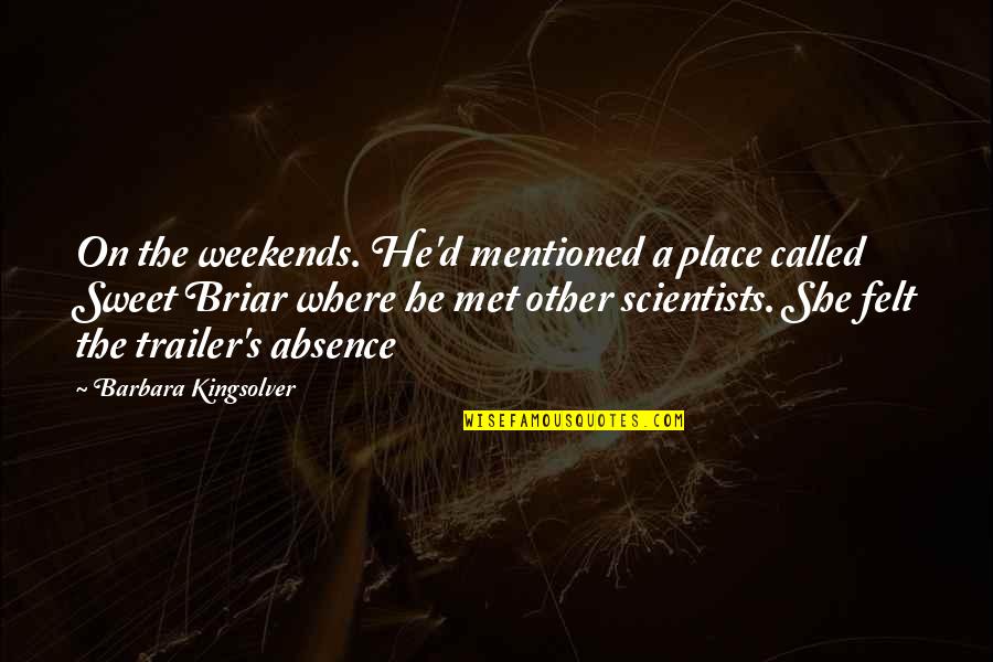 Scientists And Their Quotes By Barbara Kingsolver: On the weekends. He'd mentioned a place called