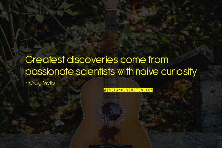 Scientists And Their Quotes By Craig Mello: Greatest discoveries come from passionate scientists with naive