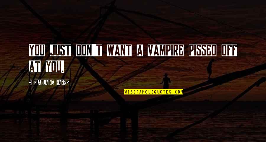 Scientists Intelligent Quotes By Charlaine Harris: You just don't want a vampire pissed off Scientists Intelligent Quotes By Charlaine Harris: You just don't want a vampire pissed off