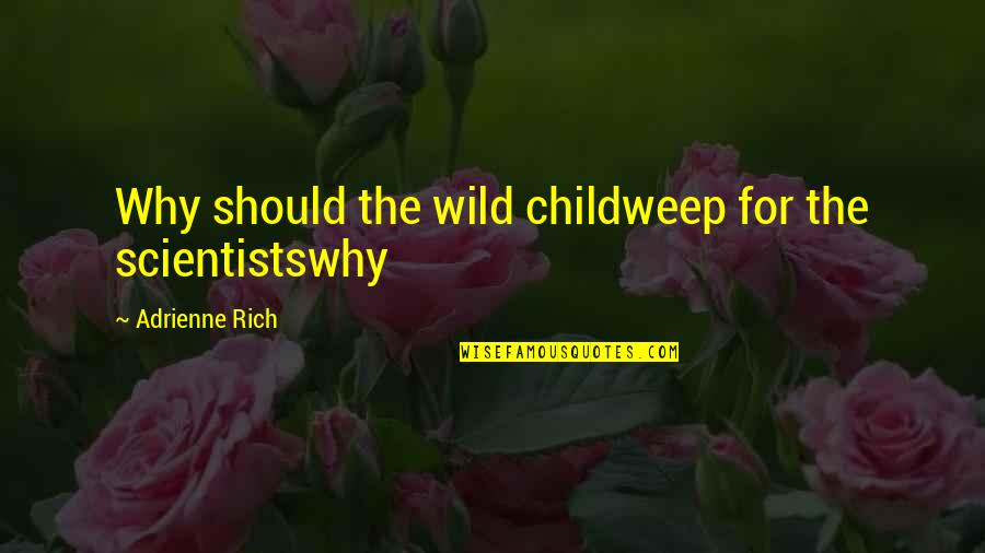 Scientists Quotes By Adrienne Rich: Why should the wild childweep for the scientistswhy