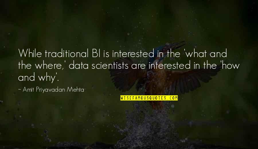 Scientists Quotes By Amit Priyavadan Mehta: While traditional BI is interested in the 'what
