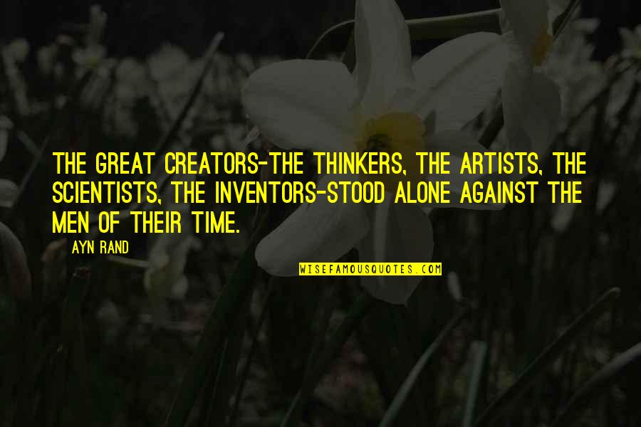 Scientists Quotes By Ayn Rand: The great creators-the thinkers, the artists, the scientists,