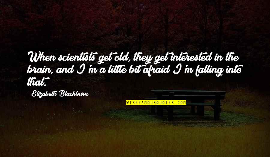 Scientists Quotes By Elizabeth Blackburn: When scientists get old, they get interested in