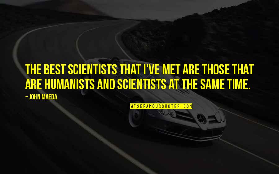 Scientists Quotes By John Maeda: The best scientists that I've met are those