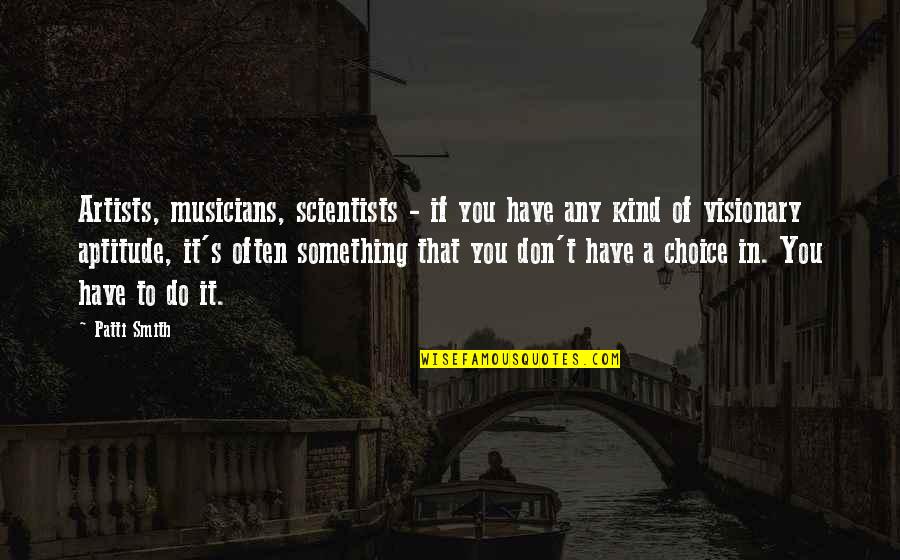 Scientists Quotes By Patti Smith: Artists, musicians, scientists - if you have any