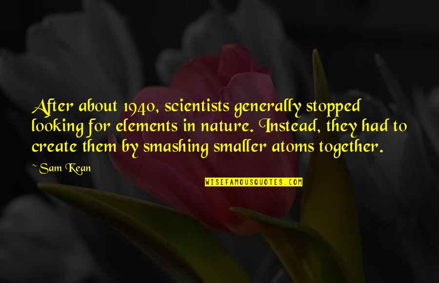 Scientists Quotes By Sam Kean: After about 1940, scientists generally stopped looking for