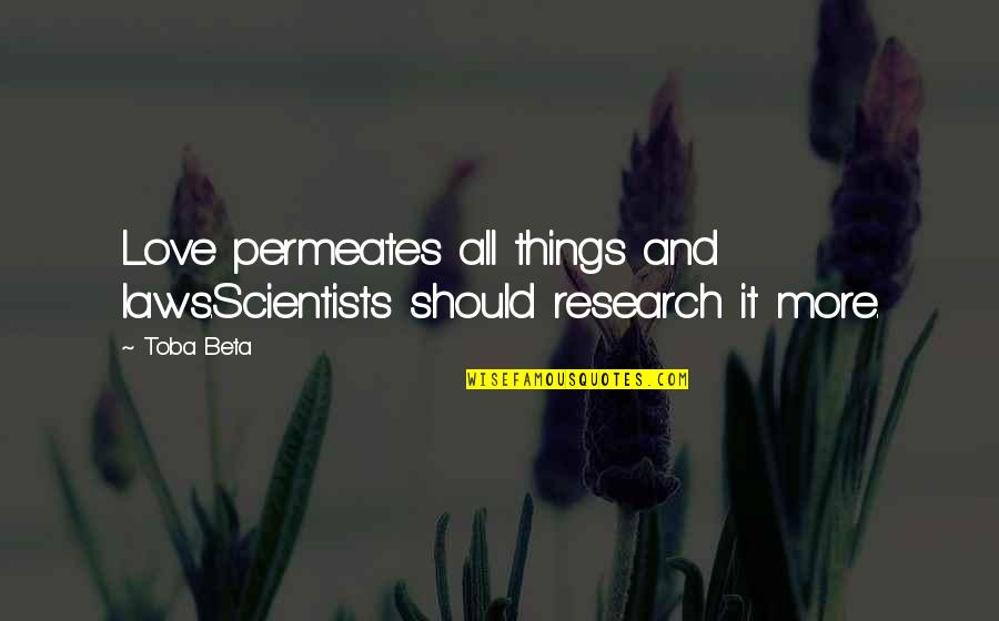 Scientists Quotes By Toba Beta: Love permeates all things and laws.Scientists should research