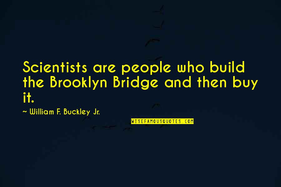 Scientists Quotes By William F. Buckley Jr.: Scientists are people who build the Brooklyn Bridge