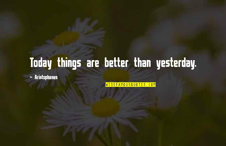 Scientize Quotes By Aristophanes: Today things are better than yesterday.