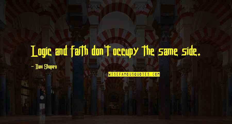 Scientize Quotes By Dani Shapiro: Logic and faith don't occupy the same side.