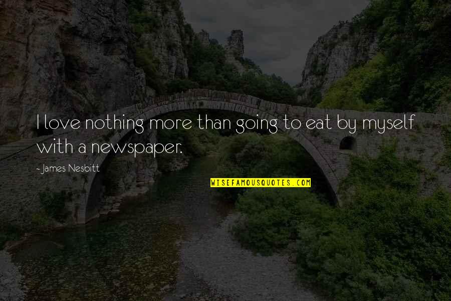 Scientologist Funerals Quotes By James Nesbitt: I love nothing more than going to eat