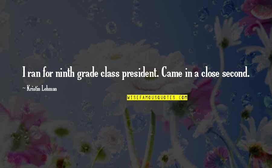 Scientologist Funerals Quotes By Kristin Lehman: I ran for ninth grade class president. Came Scientologist Funerals Quotes By Kristin Lehman: I ran for ninth grade class president. Came