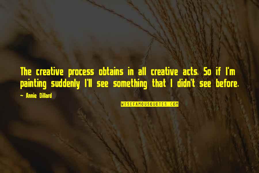Scientologists And Cancer Quotes By Annie Dillard: The creative process obtains in all creative acts. Scientologists And Cancer Quotes By Annie Dillard: The creative process obtains in all creative acts.