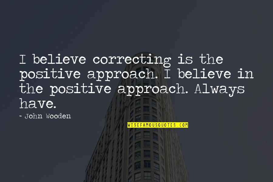 Scientologists In Hollywood Quotes By John Wooden: I believe correcting is the positive approach. I