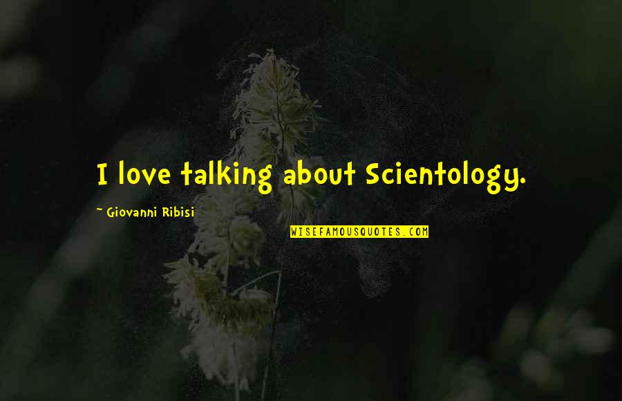 Scientology Quotes By Giovanni Ribisi: I love talking about Scientology. Scientology Quotes By Giovanni Ribisi: I love talking about Scientology.