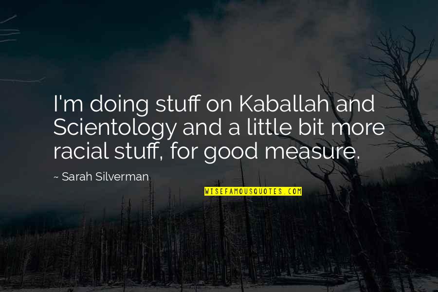 Scientology Quotes By Sarah Silverman: I'm doing stuff on Kaballah and Scientology and Scientology Quotes By Sarah Silverman: I'm doing stuff on Kaballah and Scientology and