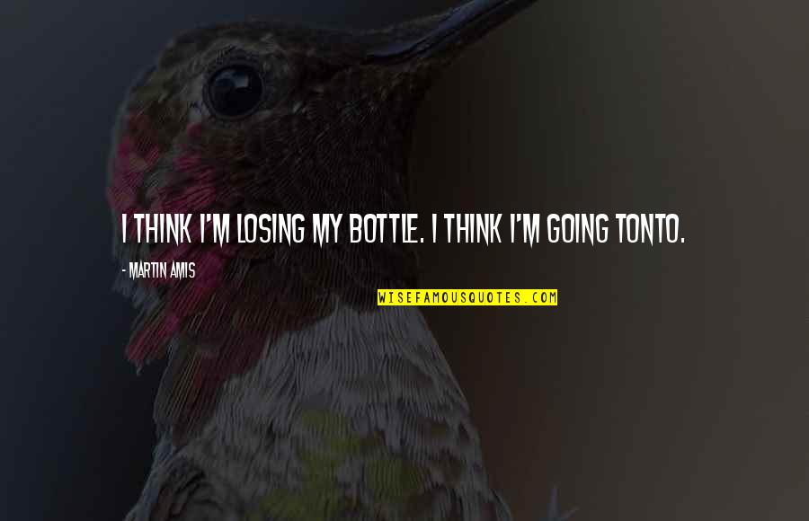 Scieszka Books Quotes By Martin Amis: I think I'm losing my bottle. I think Scieszka Books Quotes By Martin Amis: I think I'm losing my bottle. I think