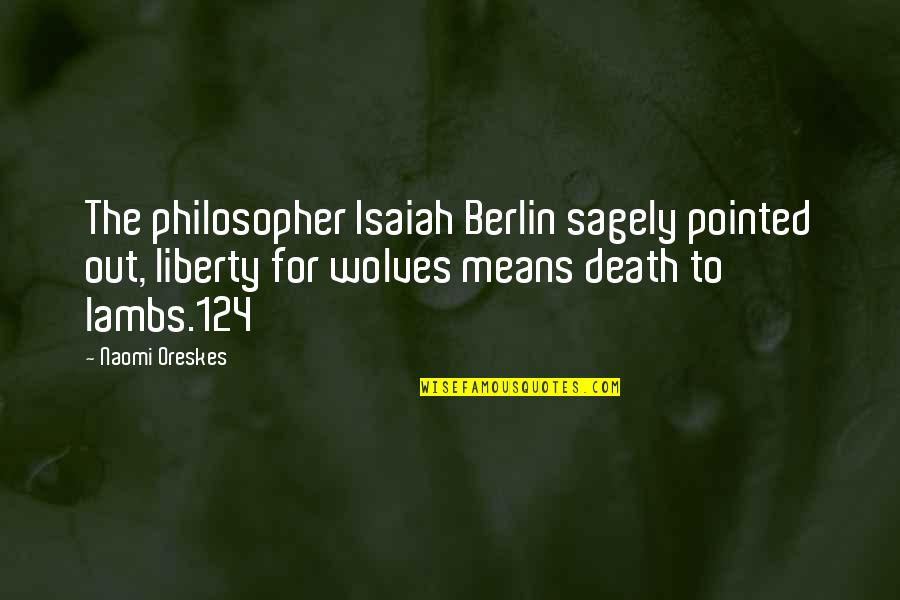 Scieszka Quotes By Naomi Oreskes: The philosopher Isaiah Berlin sagely pointed out, liberty