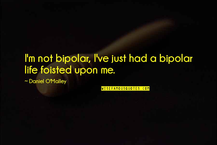 Scifi Quotes By Daniel O'Malley: I'm not bipolar, I've just had a bipolar