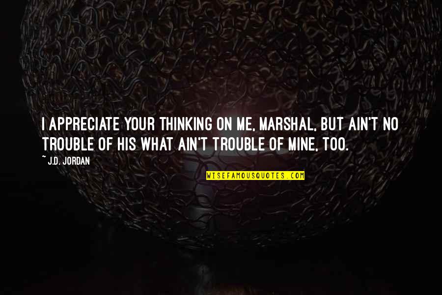 Scifi Quotes By J.D. Jordan: I appreciate your thinking on me, marshal, but