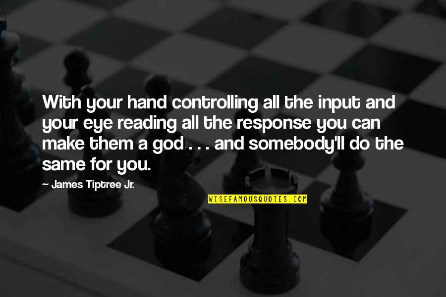 Scifi Quotes By James Tiptree Jr.: With your hand controlling all the input and