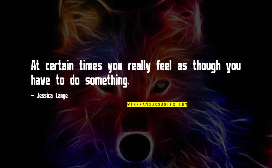 Scifresh Quotes By Jessica Lange: At certain times you really feel as though