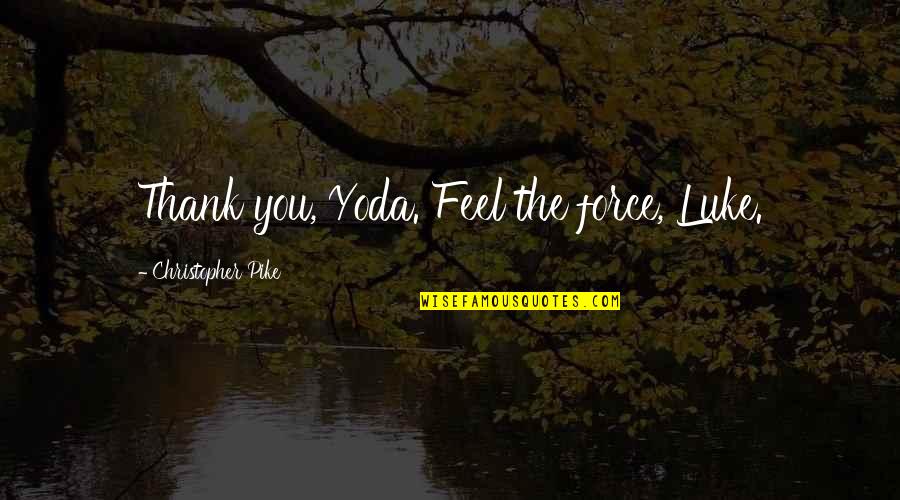 Sciglio Sicily Quotes By Christopher Pike: Thank you, Yoda. Feel the force, Luke. Sciglio Sicily Quotes By Christopher Pike: Thank you, Yoda. Feel the force, Luke.
