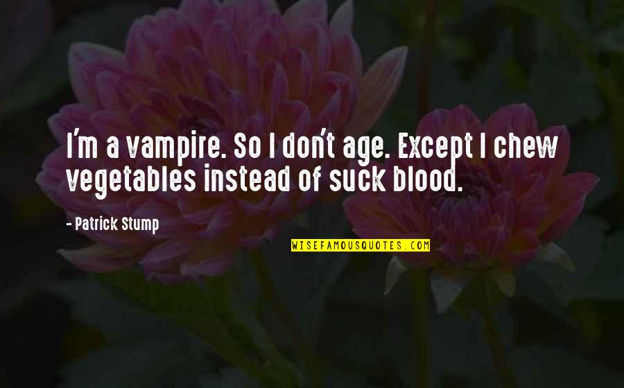 Sciglio Sicily Quotes By Patrick Stump: I'm a vampire. So I don't age. Except