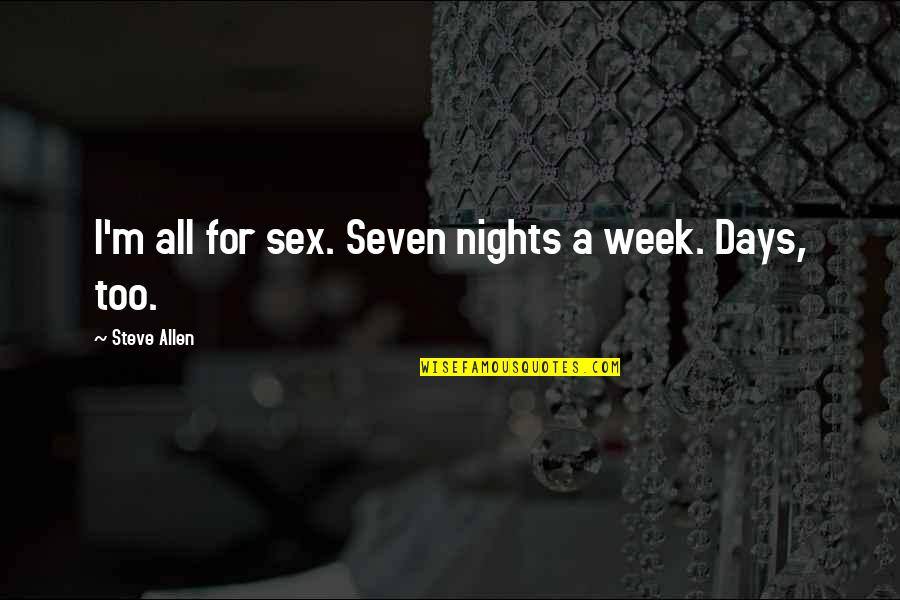 Sciglio Sicily Quotes By Steve Allen: I'm all for sex. Seven nights a week. Sciglio Sicily Quotes By Steve Allen: I'm all for sex. Seven nights a week.