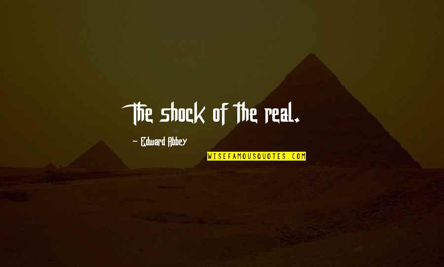 Scilly Island Quotes By Edward Abbey: The shock of the real. Scilly Island Quotes By Edward Abbey: The shock of the real.