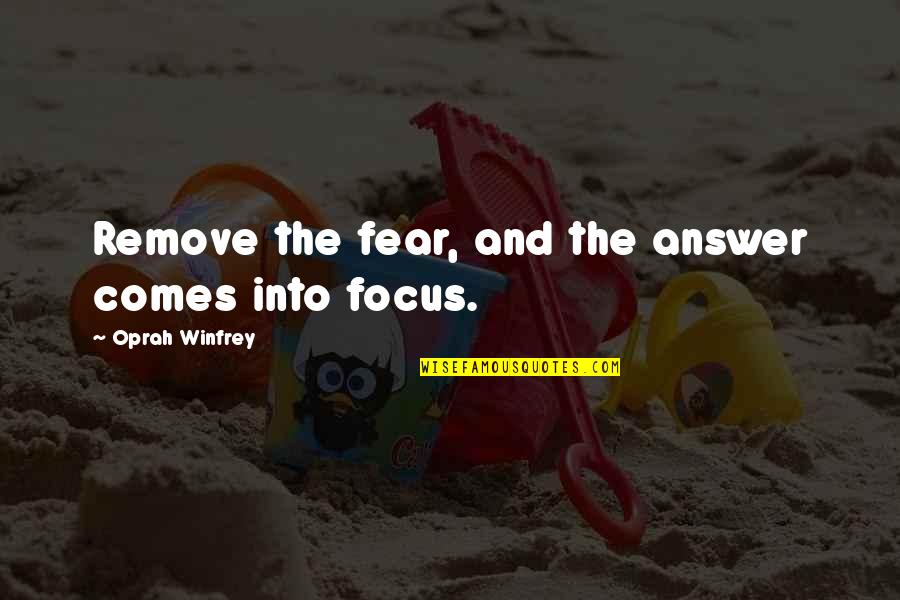 Scilly Island Quotes By Oprah Winfrey: Remove the fear, and the answer comes into Scilly Island Quotes By Oprah Winfrey: Remove the fear, and the answer comes into