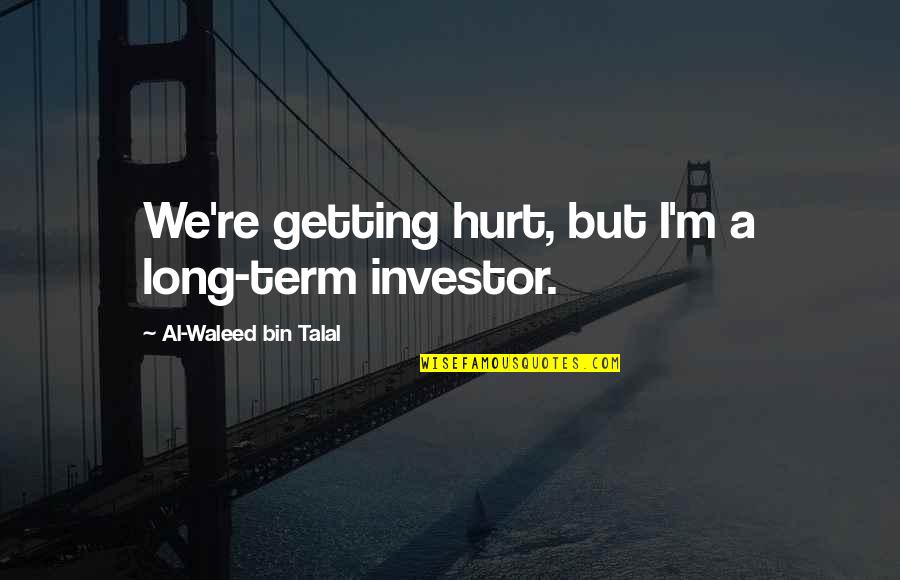 Scimemi Lab Quotes By Al-Waleed Bin Talal: We're getting hurt, but I'm a long-term investor.
