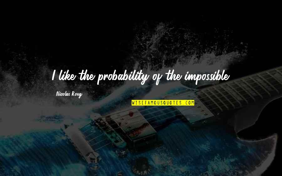 Scimemi Sam Quotes By Nicolas Roeg: I like the probability of the impossible. Scimemi Sam Quotes By Nicolas Roeg: I like the probability of the impossible.