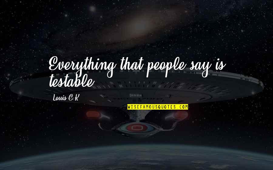 Scimetrika Quotes By Louis C.K.: Everything that people say is testable.