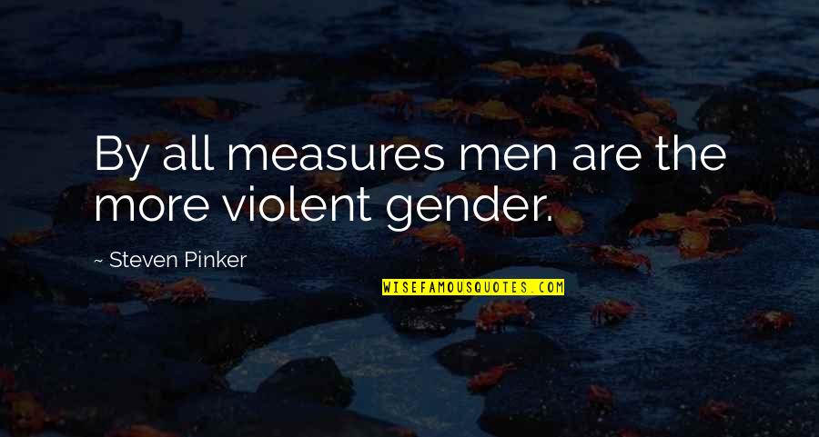 Scimetrika Quotes By Steven Pinker: By all measures men are the more violent