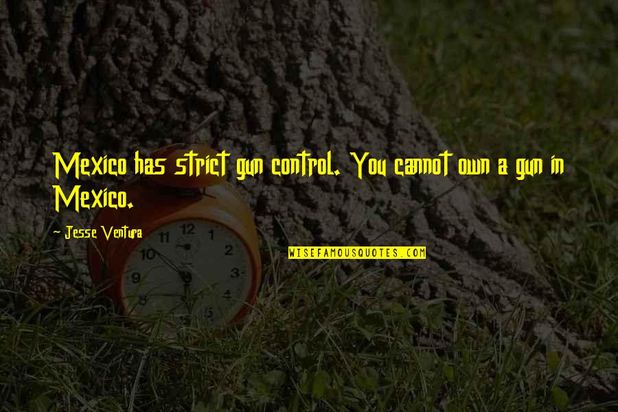 Scimitar Insecticide Quotes By Jesse Ventura: Mexico has strict gun control. You cannot own Scimitar Insecticide Quotes By Jesse Ventura: Mexico has strict gun control. You cannot own