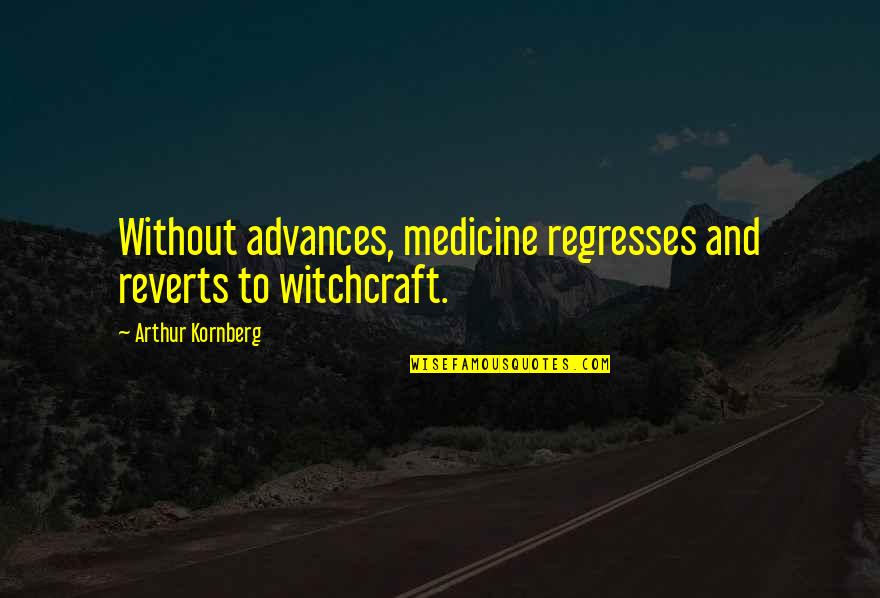 Scimitar Sword Quotes By Arthur Kornberg: Without advances, medicine regresses and reverts to witchcraft. Scimitar Sword Quotes By Arthur Kornberg: Without advances, medicine regresses and reverts to witchcraft.