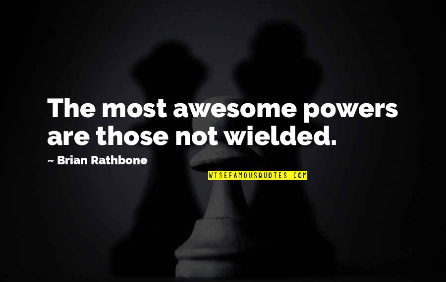 Scimitars Quotes By Brian Rathbone: The most awesome powers are those not wielded. Scimitars Quotes By Brian Rathbone: The most awesome powers are those not wielded.