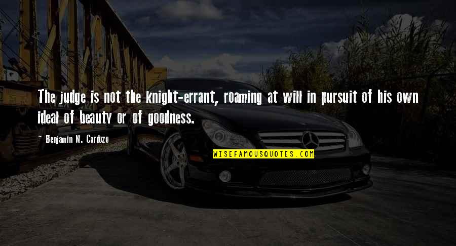 Scimpanze Quotes By Benjamin N. Cardozo: The judge is not the knight-errant, roaming at Scimpanze Quotes By Benjamin N. Cardozo: The judge is not the knight-errant, roaming at