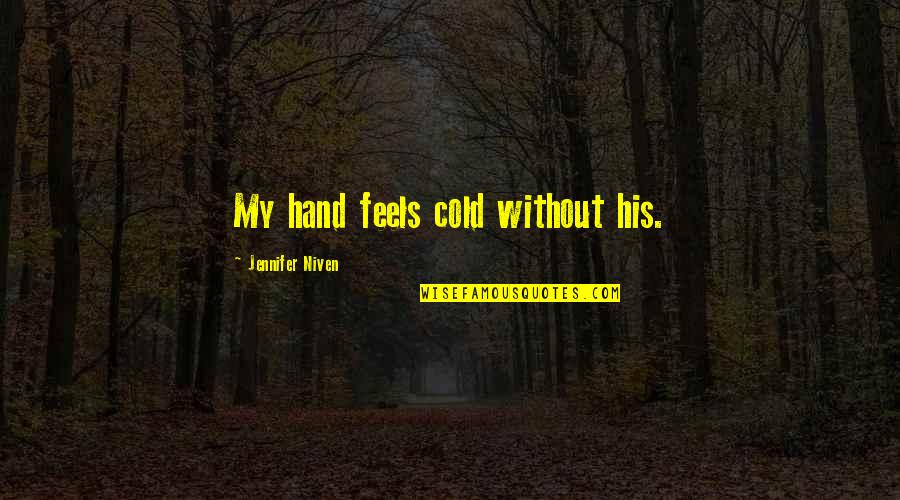 Scimpanze Quotes By Jennifer Niven: My hand feels cold without his. Scimpanze Quotes By Jennifer Niven: My hand feels cold without his.