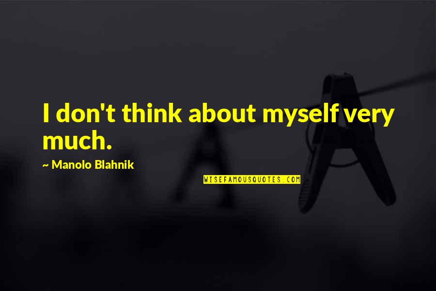 Scimpanze Quotes By Manolo Blahnik: I don't think about myself very much. Scimpanze Quotes By Manolo Blahnik: I don't think about myself very much.