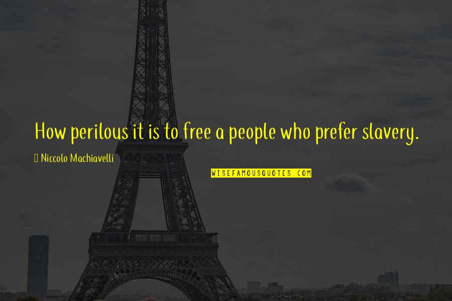 Scindere Significato Quotes By Niccolo Machiavelli: How perilous it is to free a people Scindere Significato Quotes By Niccolo Machiavelli: How perilous it is to free a people