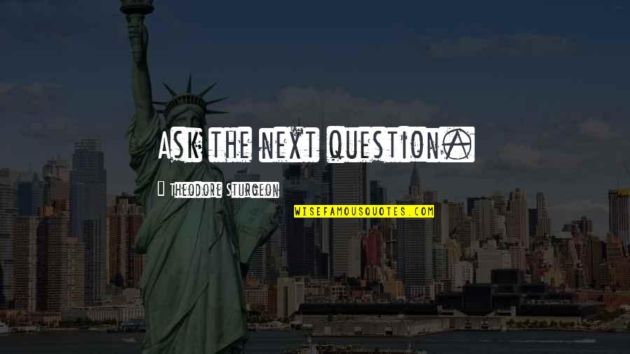 Scindere Significato Quotes By Theodore Sturgeon: Ask the next question. Scindere Significato Quotes By Theodore Sturgeon: Ask the next question.